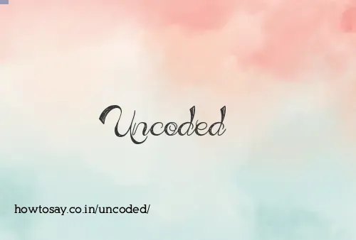 Uncoded