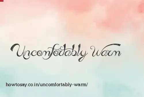 Uncomfortably Warm