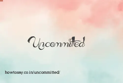 Uncommitted
