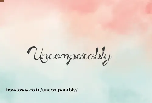 Uncomparably