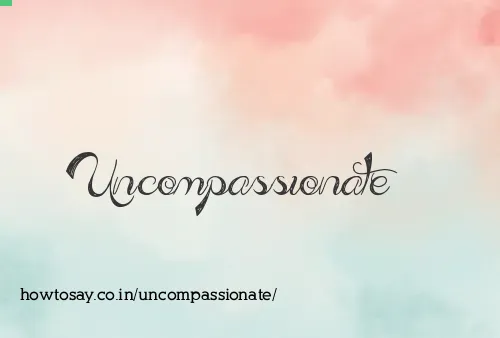 Uncompassionate