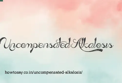 Uncompensated Alkalosis