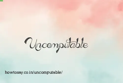 Uncomputable