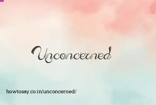 Unconcerned