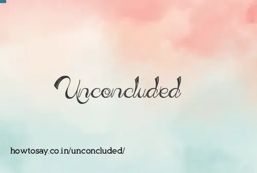Unconcluded
