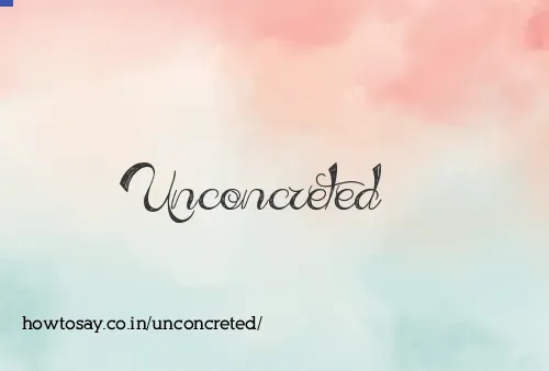 Unconcreted