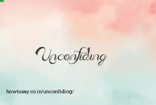 Unconfiding