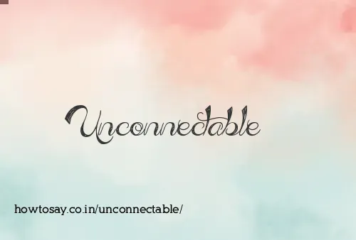 Unconnectable