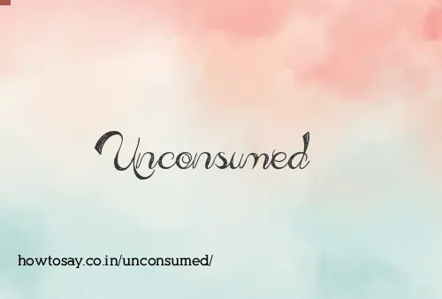 Unconsumed