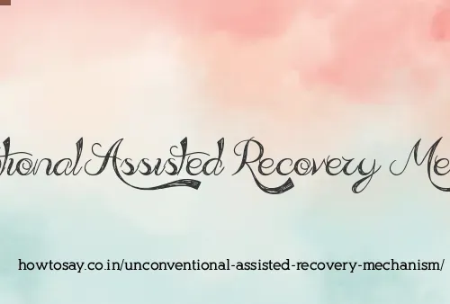 Unconventional Assisted Recovery Mechanism