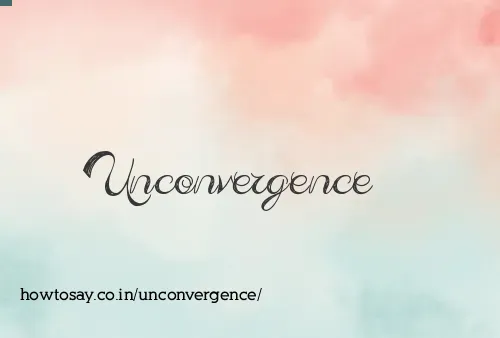 Unconvergence