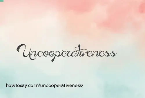 Uncooperativeness