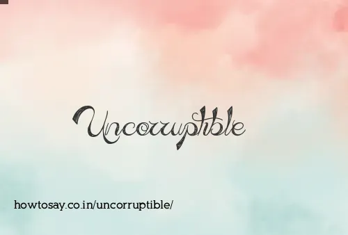 Uncorruptible