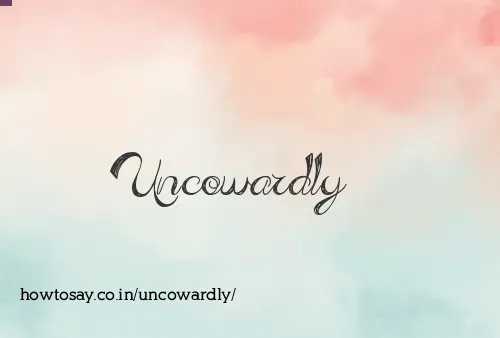 Uncowardly
