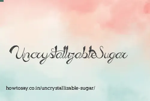 Uncrystallizable Sugar