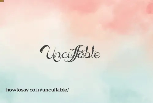 Uncuffable
