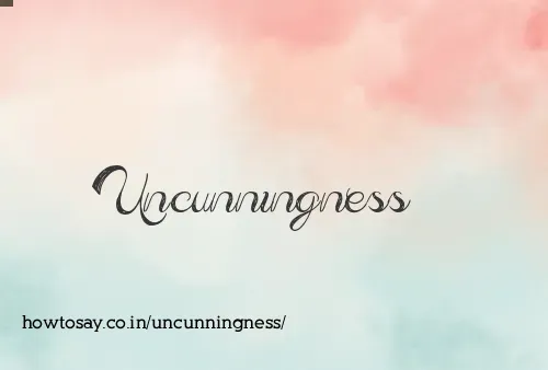 Uncunningness