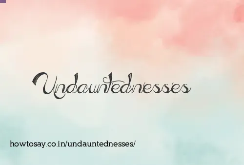 Undauntednesses