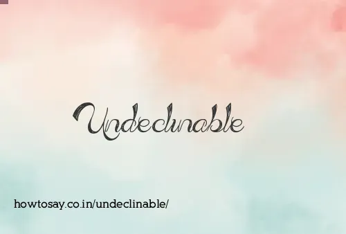 Undeclinable