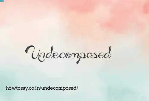Undecomposed