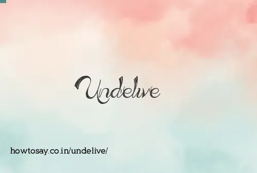 Undelive