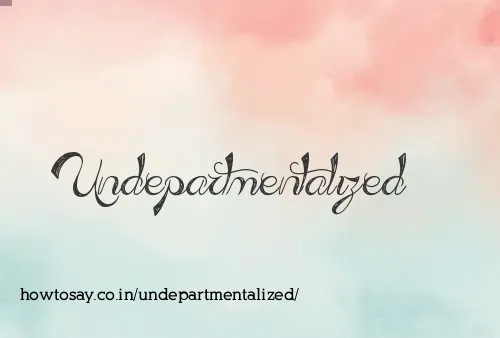 Undepartmentalized