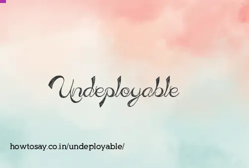Undeployable