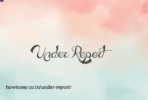 Under Report