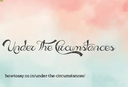 Under The Circumstances