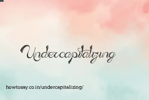 Undercapitalizing