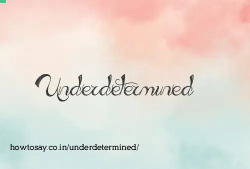 Underdetermined