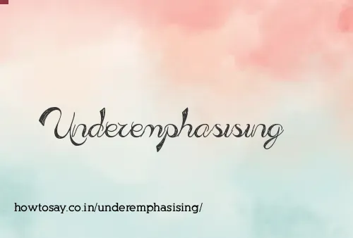 Underemphasising