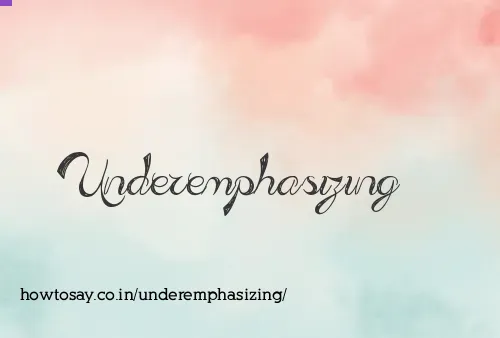 Underemphasizing