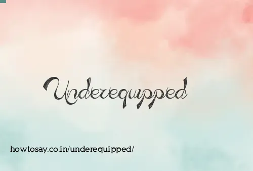 Underequipped