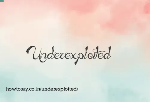 Underexploited