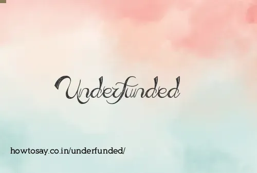 Underfunded