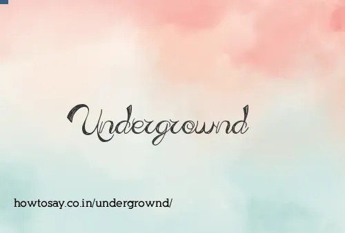 Undergrownd