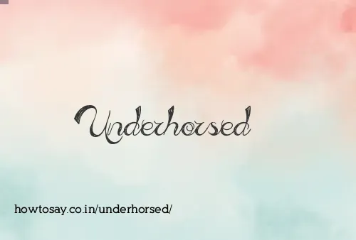Underhorsed