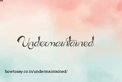 Undermaintained