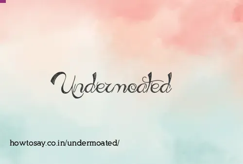 Undermoated