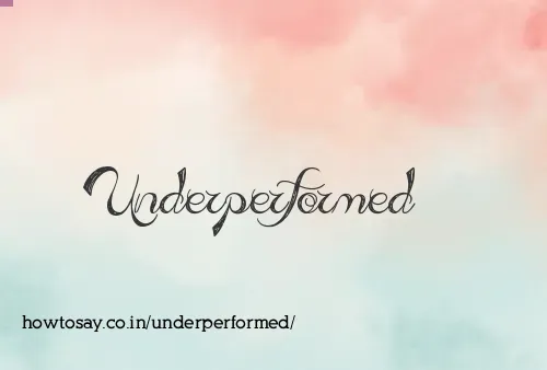 Underperformed