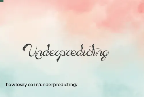 Underpredicting