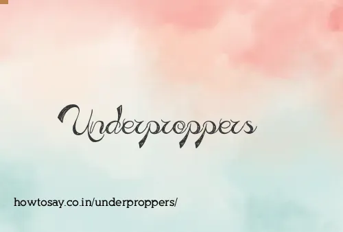 Underproppers