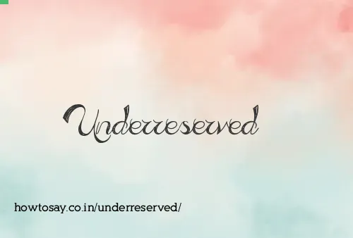 Underreserved
