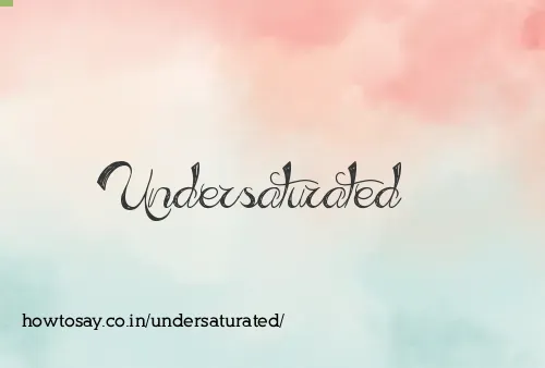 Undersaturated