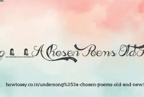 Undersong: Chosen Poems Old And New