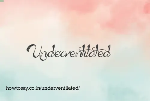 Underventilated