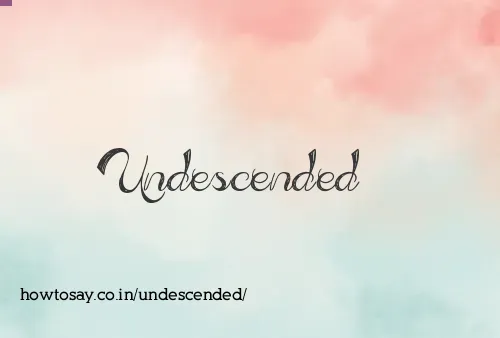 Undescended