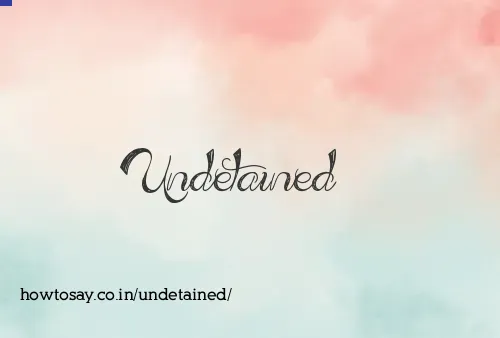 Undetained