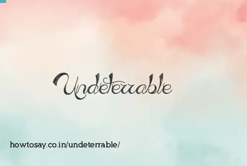 Undeterrable